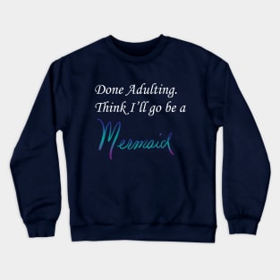 Done Adulting. Think I'll go be a mermaid, white font Crewneck Sweatshirt